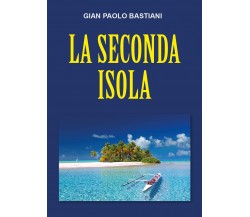 La seconda isola di Gian Paolo Bastiani,  2021,  Youcanprint