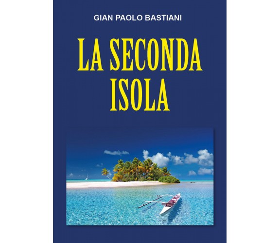 La seconda isola di Gian Paolo Bastiani,  2021,  Youcanprint