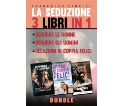 La seduzione - 3 Libri in 1 - Sedurre le donne, Sedurre gli uomini, Relazioni