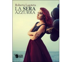 La sera azzurra	 di Roberta Lagoteta,  2016,  Lettere Animate Editore