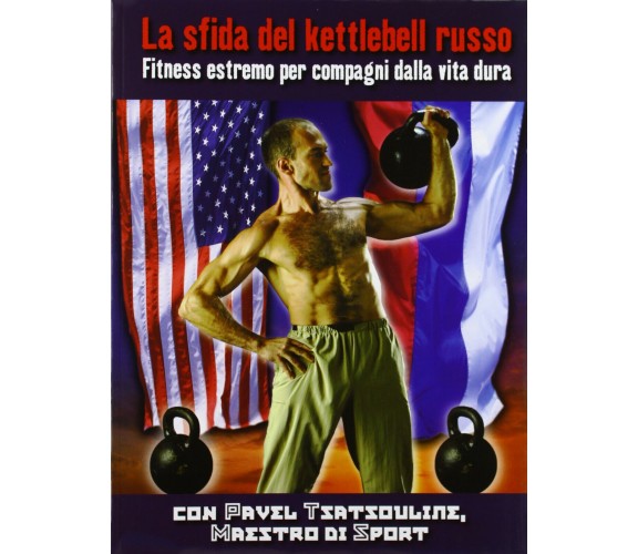 La sfida del kettlebell russo. Fitness estremo per compagni dalla vita dura-2010