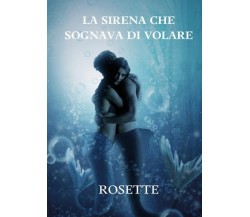 La sirena che sognava di volare di Rosette,  2022,  Youcanprint