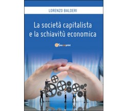 La società capitalista e la schiavitù economica, di Lorenzo Balderi,  2016