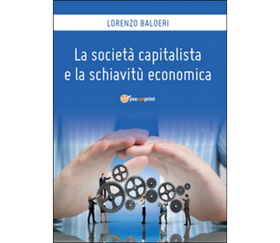 La società capitalista e la schiavitù economica, di Lorenzo Balderi,  2016