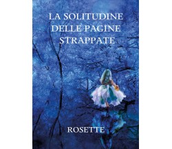 La solitudine delle pagine strappate di Rosette,  2021,  Youcanprint