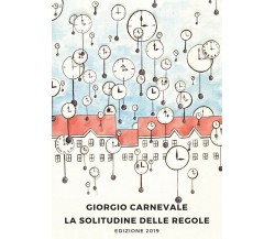 La solitudine delle regole	 di Giorgio Carnevale,  2019,  Youcanprint