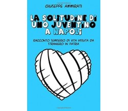 La solitudine di uno juventino a Napoli - Giuseppe Ammirati - ilmiolibro, 2010