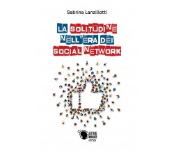 La solitudine nell’era dei social network	 di Sabrina Lanzillotti,  2018