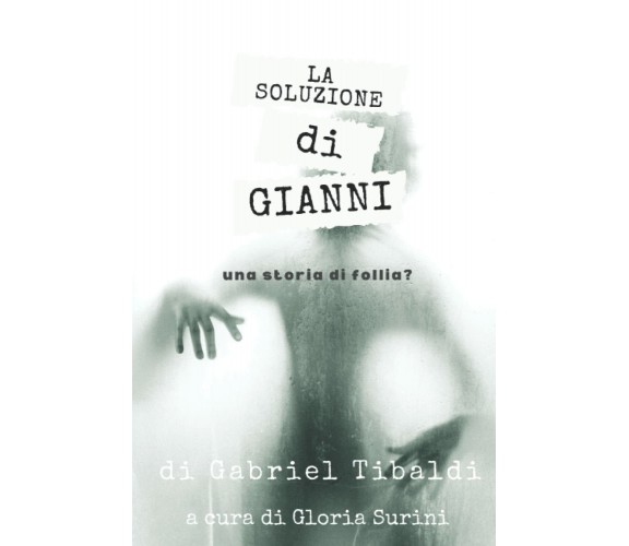 La soluzione di Gianni di Gabriel Tibaldi,  2022,  Indipendently Published