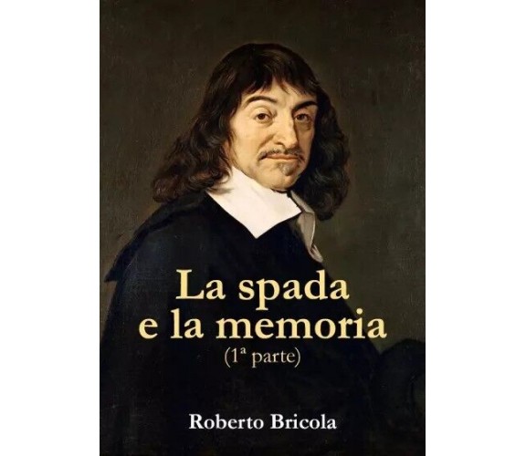 La spada e la memoria. Parte Prima di Roberto Bricola, 2023, Youcanprint