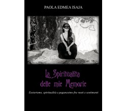 La spiritualità delle mie memorie di Paola Edmea Isaja Paola Edmea Isaja,  2022,