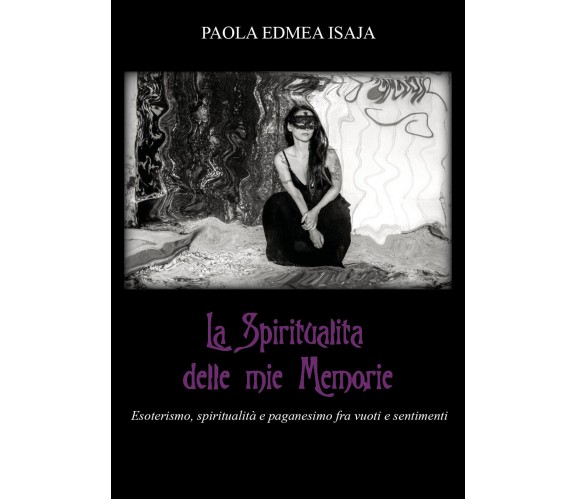 La spiritualità delle mie memorie di Paola Edmea Isaja Paola Edmea Isaja,  2022,