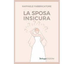 La sposa insicura di Raffaele Fabbricatore,  2021,  Infuga Edizioni