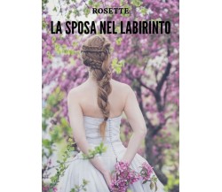 La sposa nel labirinto	 di Rosette,  2019,  Youcanprint