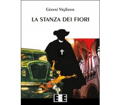 La stanza dei fiori	 di Vigilante Gianni,  2016,  Eee-edizioni Esordienti