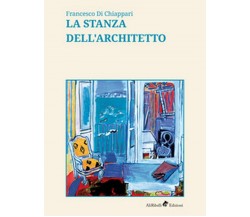 La stanza dell’architetto	 di Di Chiappari Francesco,  2019,  Ali Ribelli Ediz.