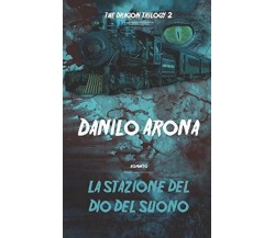 La stazione del Dio del Suono: The Dragon Trilogy 2 - Danilo Arona  - 2018