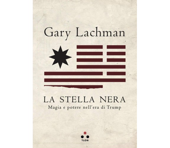 La stella nera. Magia e potere nell'era di Trump - Gary Lachman - Tlon, 2019