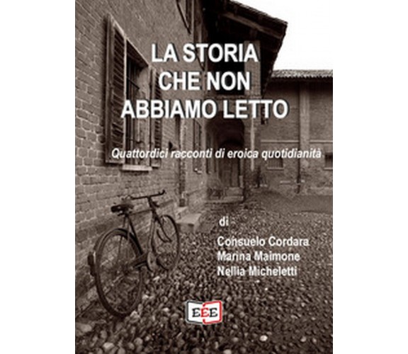 La storia che non abbiamo letto. Quattordici racconti di eroica quotidianità