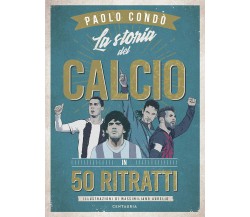 La storia del calcio in 50 ritratti - Paolo Condò - Centauria, 2021