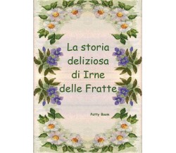 La storia deliziosa di Irne delle Fratte	 di Patty Boom,  2019,  Youcanprint