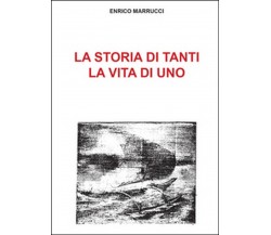 La storia di tanti, la vita di uno	 di Enrico Marrucci,  2015,  Youcanprint