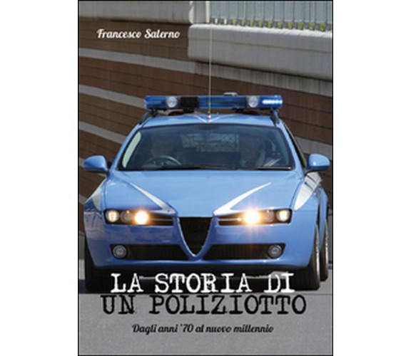 La storia di un poliziotto. Dagli anni ’70 al nuovo millennio, F. Salerno, Youc.