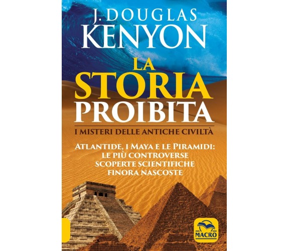 La storia proibita. I misteri delle antiche civiltà. Atlantide, i Maya e le pira