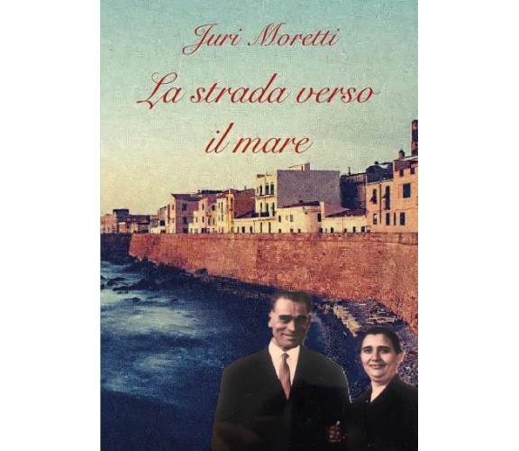 La strada verso il mare di Juri Moretti,  2022,  Youcanprint