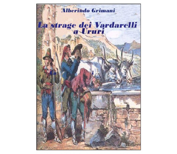 La strage dei Vardarelli a Ururi di Alberindo Grimani,  2021,  Youcanprint