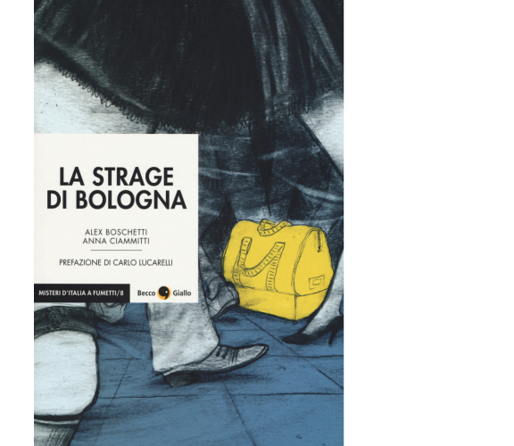 La strage di Bologna di Alex Boschetti, Anna Ciammitti,  2019,  Becco Giallo