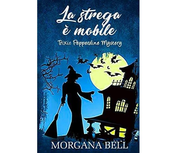 La strega è mobile: Trixie Pepperdine Mystery - Morgana Bell - 2018