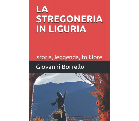 La stregoneria in Liguria: storia, leggenda, folklore - Giovanni Borrello - 2020