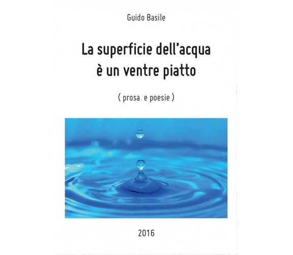 La superficie dell’ acqua è un ventre piatto, Guido Basile,  2016,  Youcanprint