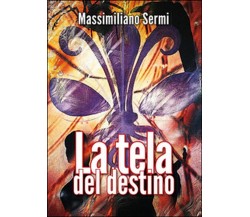 La tela del destino	 di Massimiliano Sermi,  2014,  Youcanprint