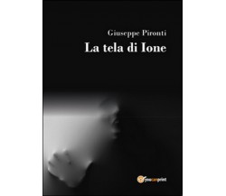 La tela di Ione	 di Giuseppe Pironti,  2015,  Youcanprint