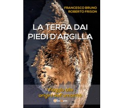 La terra dai piedi d’argilla, Roberto Frison, Francesco Bruno,  2015,  Youcanp.