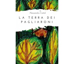 La terra dei pagliaroni	 di Alessandro Ciotoli,  2017,  Youcanprint