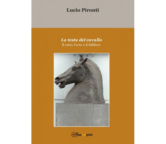 La testa del cavallo - Lucio Pironti,  2017,  Youcanprint