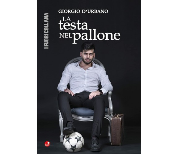 La testa nel pallone - Giorgio D'Urbano - Betti, 2021