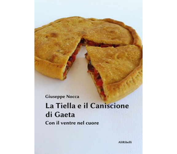 La tiella e il caniscione di Gaeta. Con il ventre nel cuore, Ali Ribelli Ediz.