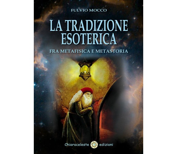 La tradizione esoterica. Fra metafisica e metastoria di Fulvio Mocco,  2016,  Ch