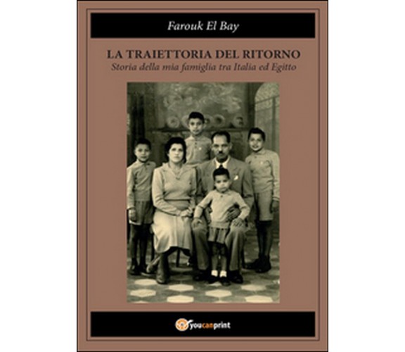 La traiettoria del ritorno. Storia della mia famiglia tra Italia ed Egitto