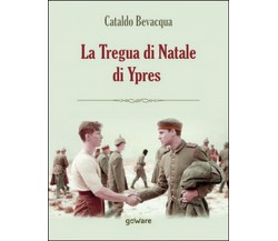 La tregua di Natale di Ypres	 di Cataldo Bevacqua,  2016,  Youcanprint