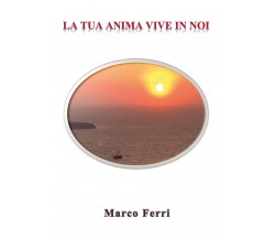 La tua anima vive in noi di Marco Ferri,  2021,  Youcanprint