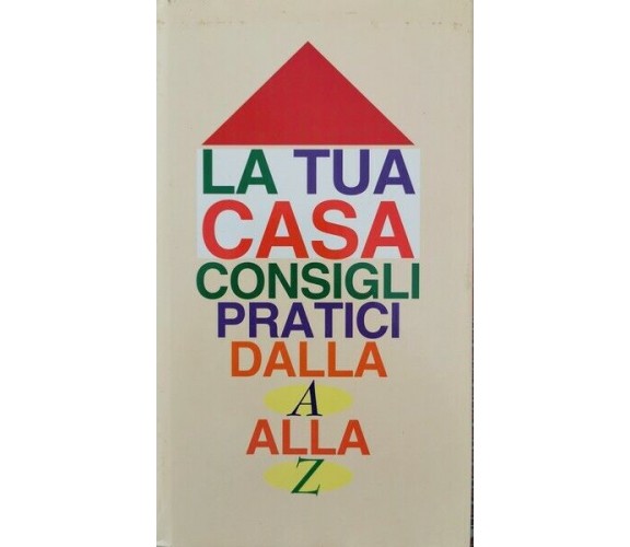 La tua casa: consigli pratici dalla A alla Z  di Alina Rizzi,  1995 - ER