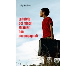 La tutela dei minori stranieri non accompagnati di Luigi Barbato,  2021,  Youcan