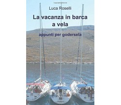 La vacanza in barca a vela.- Luca Roselli - ilmiolibro, 2015