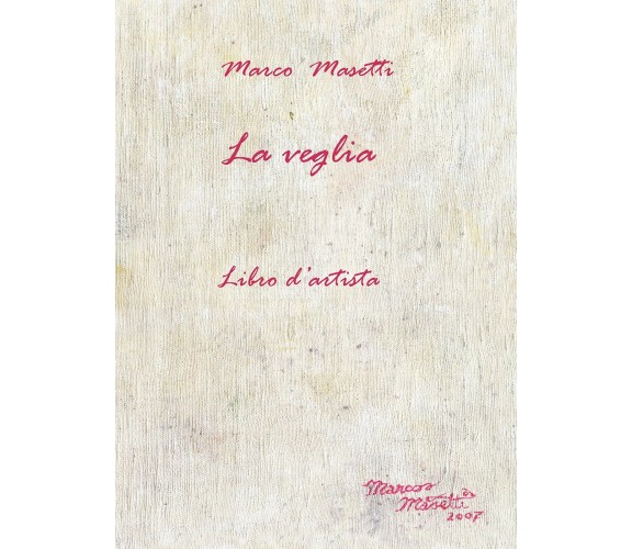 La veglia. Libro d’artista di Marco Masetti,  2017,  Youcanprint