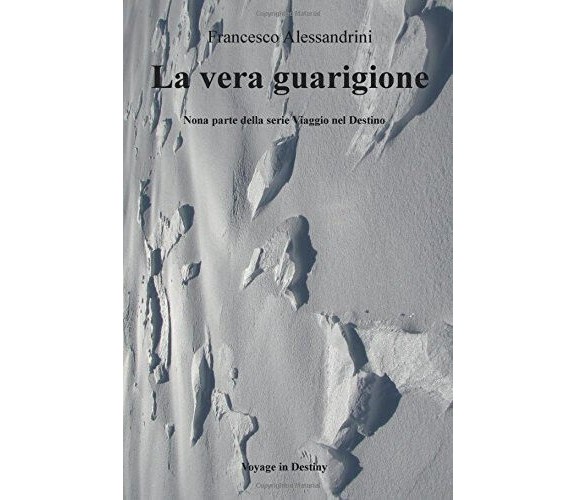 La vera guarigione. Viaggio nel destino (Vol. 9) - Francesco Alessandrini - 2016